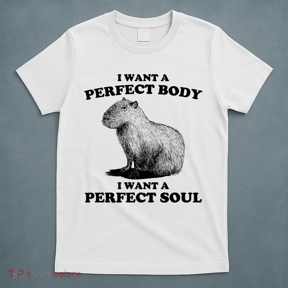 Capybara Gifts I Want A Perfect Body I Want A Perfect Soul T-Shirt
