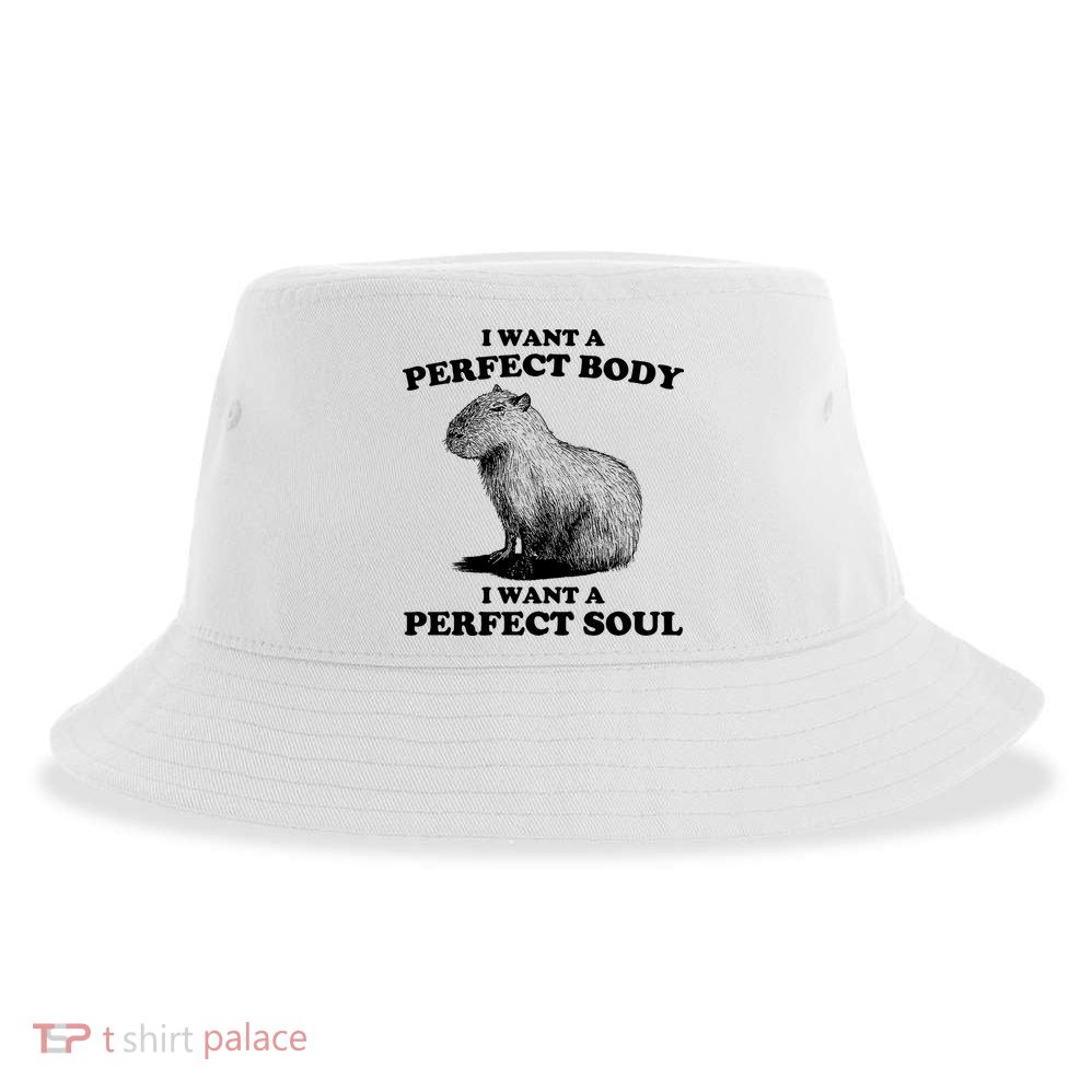 Capybara Gifts I Want A Perfect Body I Want A Perfect Soul Sustainable Bucket Hat