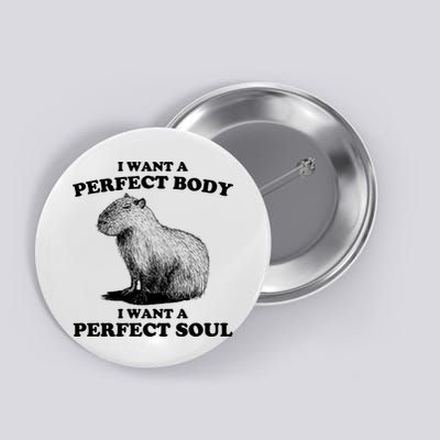 Capybara Gifts I Want A Perfect Body I Want A Perfect Soul Button