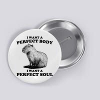 Capybara Gifts I Want A Perfect Body I Want A Perfect Soul Button