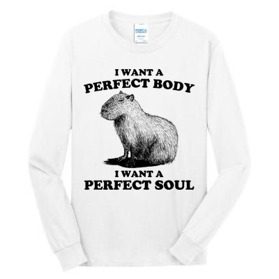 Capybara Gifts I Want A Perfect Body I Want A Perfect Soul Tall Long Sleeve T-Shirt