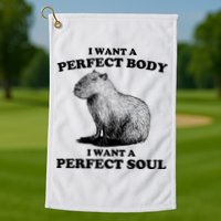 Capybara Gifts I Want A Perfect Body I Want A Perfect Soul Golf Towel