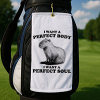 Capybara Gifts I Want A Perfect Body I Want A Perfect Soul Golf Towel