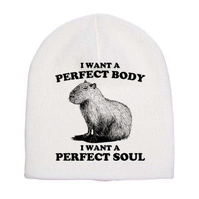 Capybara Gifts I Want A Perfect Body I Want A Perfect Soul Short Acrylic Beanie