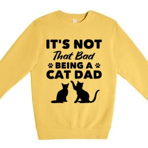 Cat Grandpa Its Not That Bad Being A Cat Dad Cat Daddy Gift Premium Crewneck Sweatshirt