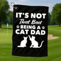 Cat Grandpa Its Not That Bad Being A Cat Dad Cat Daddy Gift Golf Towel