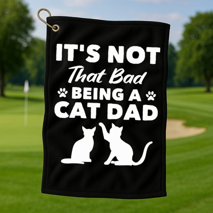 Cat Grandpa Its Not That Bad Being A Cat Dad Cat Daddy Gift Golf Towel
