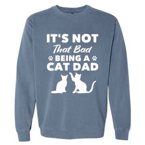 Cat Grandpa Its Not That Bad Being A Cat Dad Cat Daddy Gift Garment-Dyed Sweatshirt