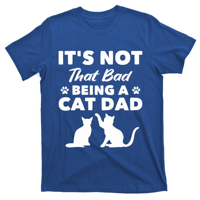 Cat Grandpa Its Not That Bad Being A Cat Dad Cat Daddy Gift T-Shirt