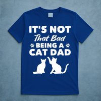 Cat Grandpa Its Not That Bad Being A Cat Dad Cat Daddy Gift T-Shirt