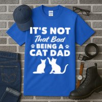 Cat Grandpa Its Not That Bad Being A Cat Dad Cat Daddy Gift Tall T-Shirt