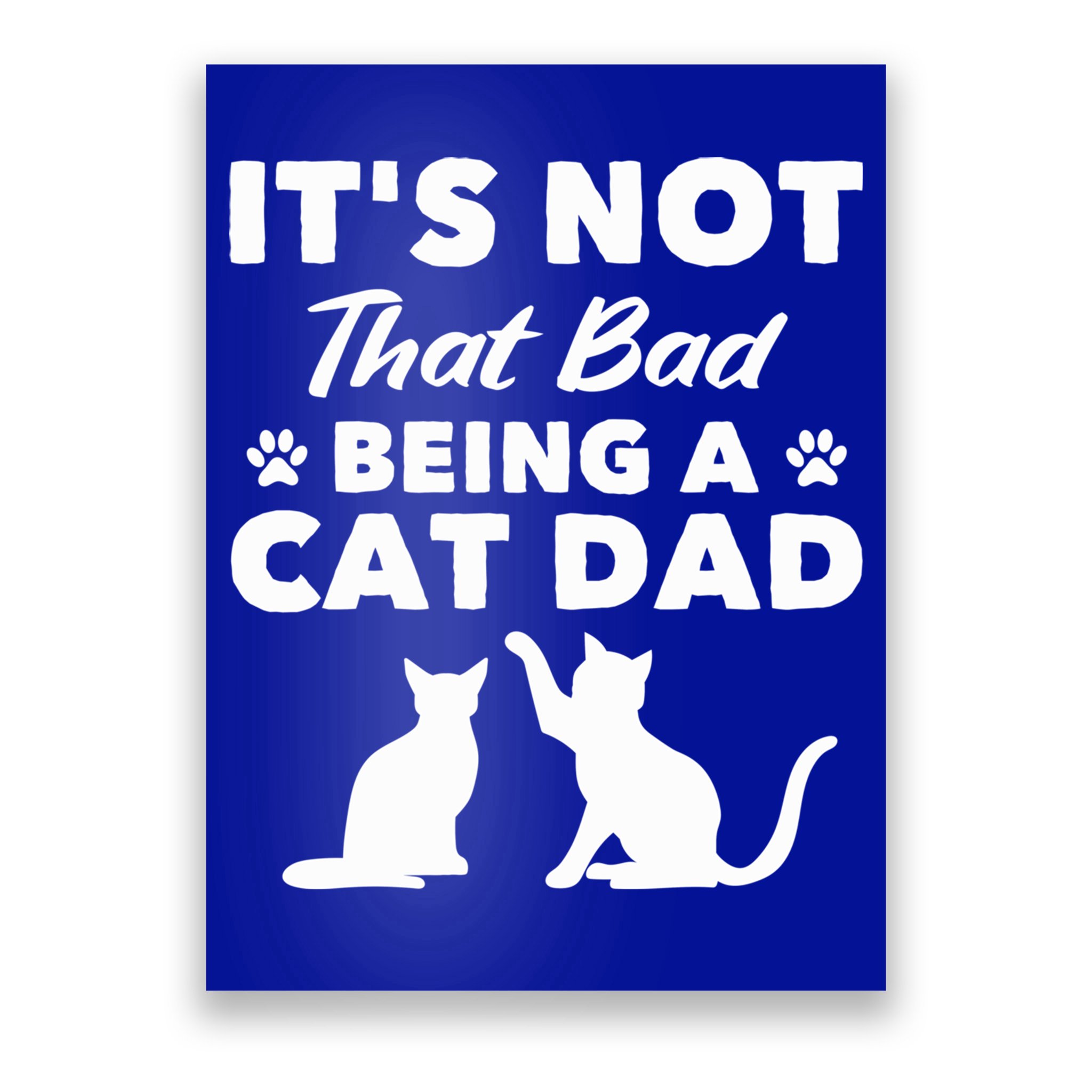 Cat Grandpa Its Not That Bad Being A Cat Dad Cat Daddy Gift Poster
