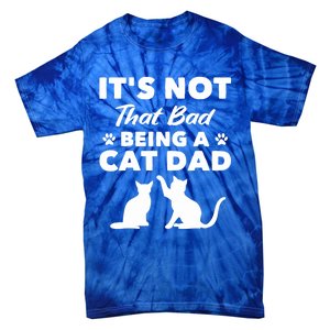 Cat Grandpa Its Not That Bad Being A Cat Dad Cat Daddy Gift Tie-Dye T-Shirt