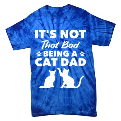 Cat Grandpa Its Not That Bad Being A Cat Dad Cat Daddy Gift Tie-Dye T-Shirt