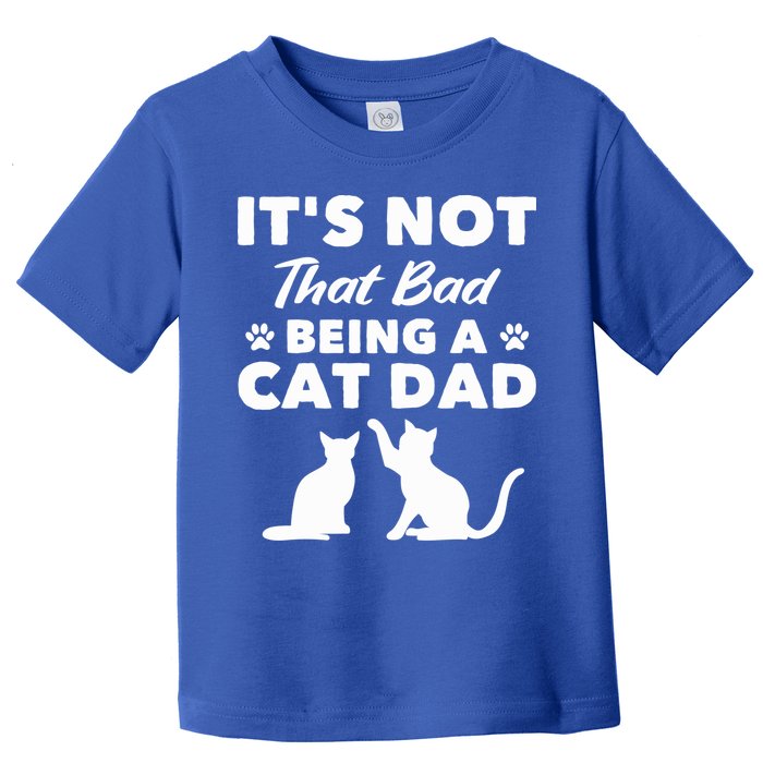 Cat Grandpa Its Not That Bad Being A Cat Dad Cat Daddy Gift Toddler T-Shirt