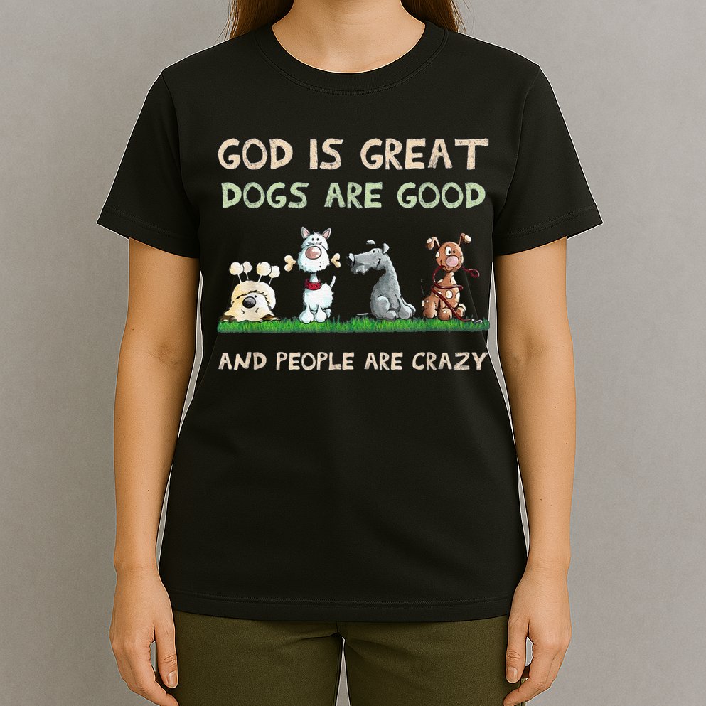 Cute God Is Great Dogs Are Good And People Are Crazy T-Shirt