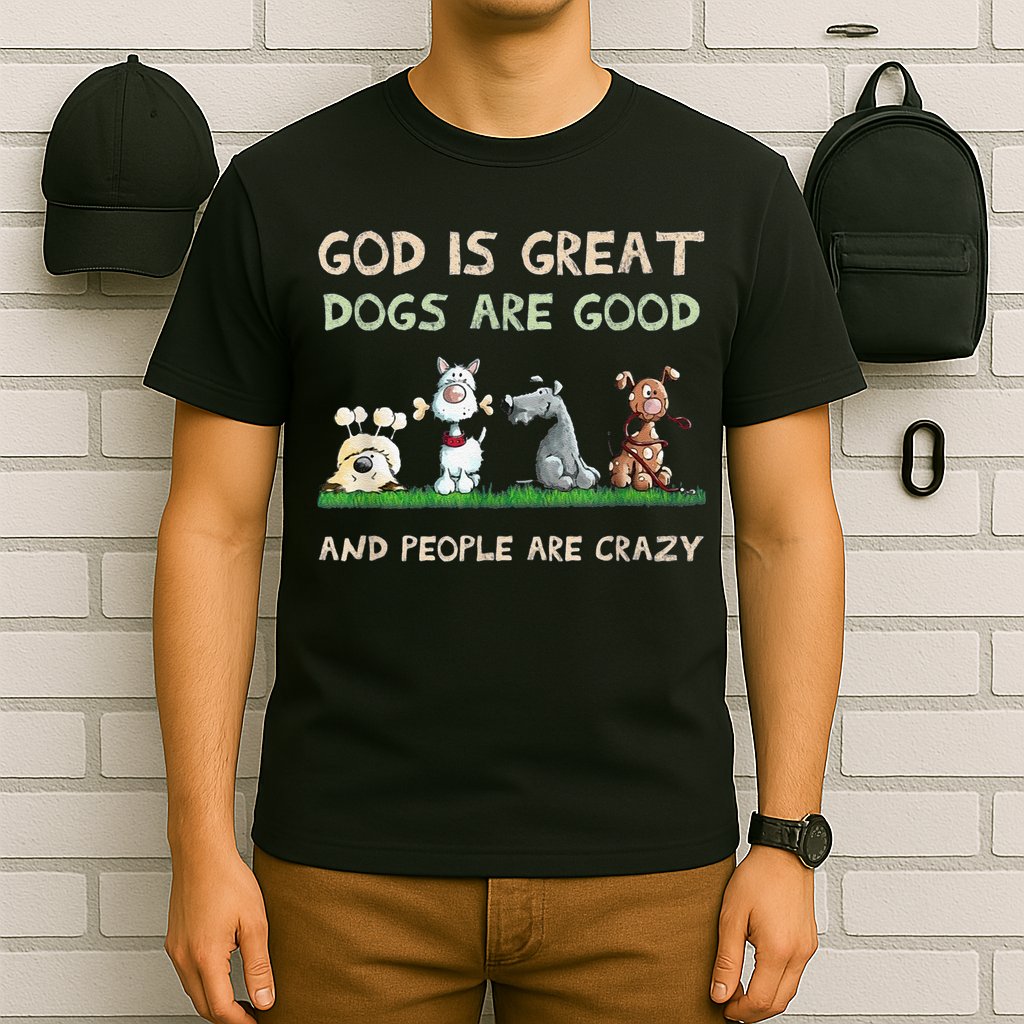 Cute God Is Great Dogs Are Good And People Are Crazy T-Shirt