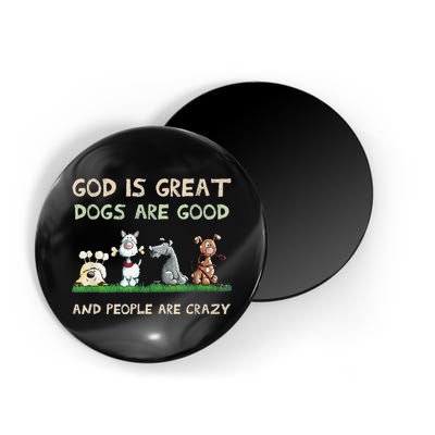 Cute God Is Great Dogs Are Good And People Are Crazy Magnet