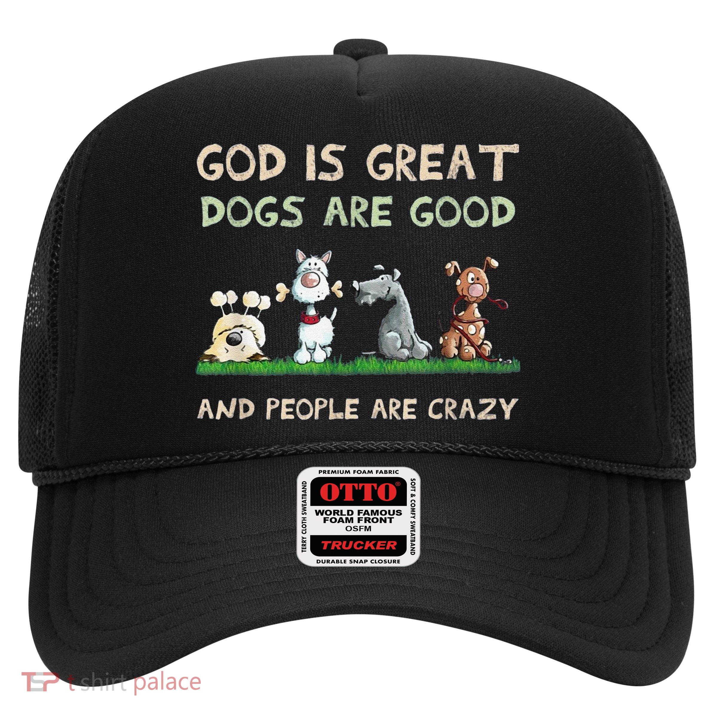 Cute God Is Great Dogs Are Good And People Are Crazy Trucker Hat