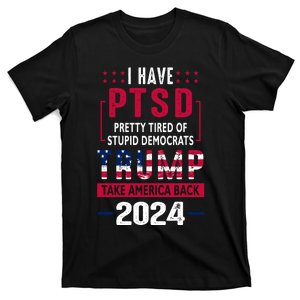 Cool Gift I Have Ptsd Pretty Tired Of Stupid Democrats Trump 2024 Gift T-Shirt