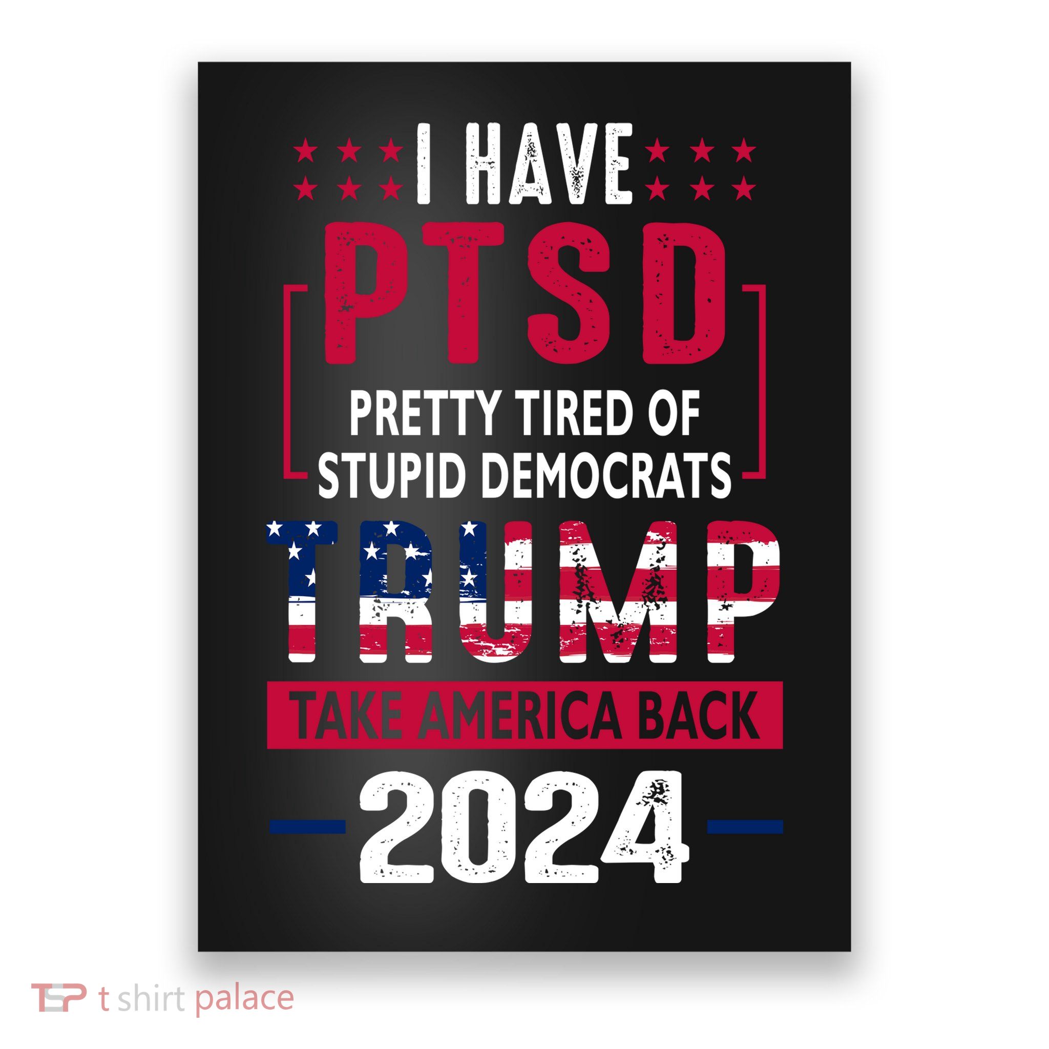 Cool Gift I Have Ptsd Pretty Tired Of Stupid Democrats Trump 2024 Gift Poster