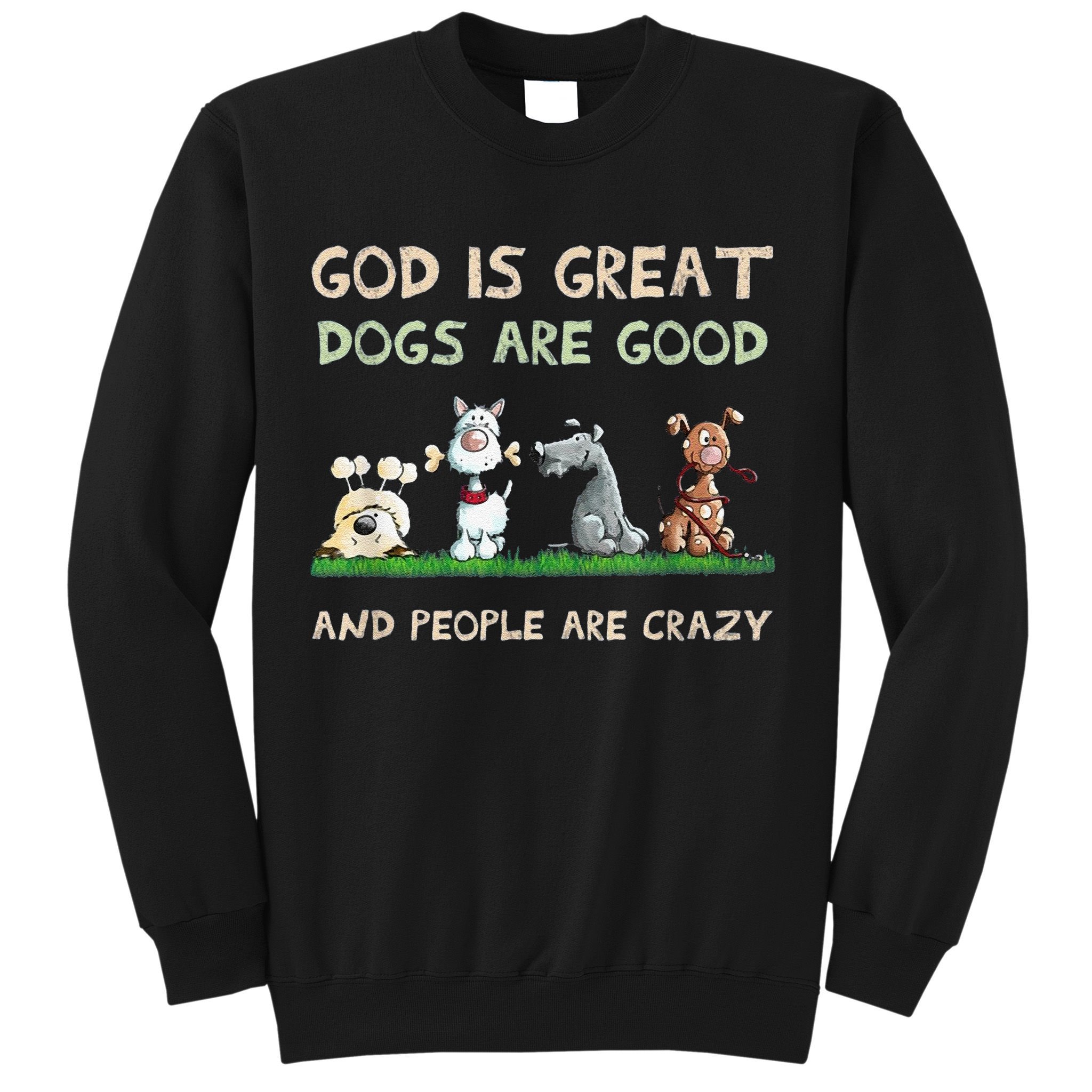 Cute God Is Great Dogs Are Good And People Are Crazy Sweatshirt