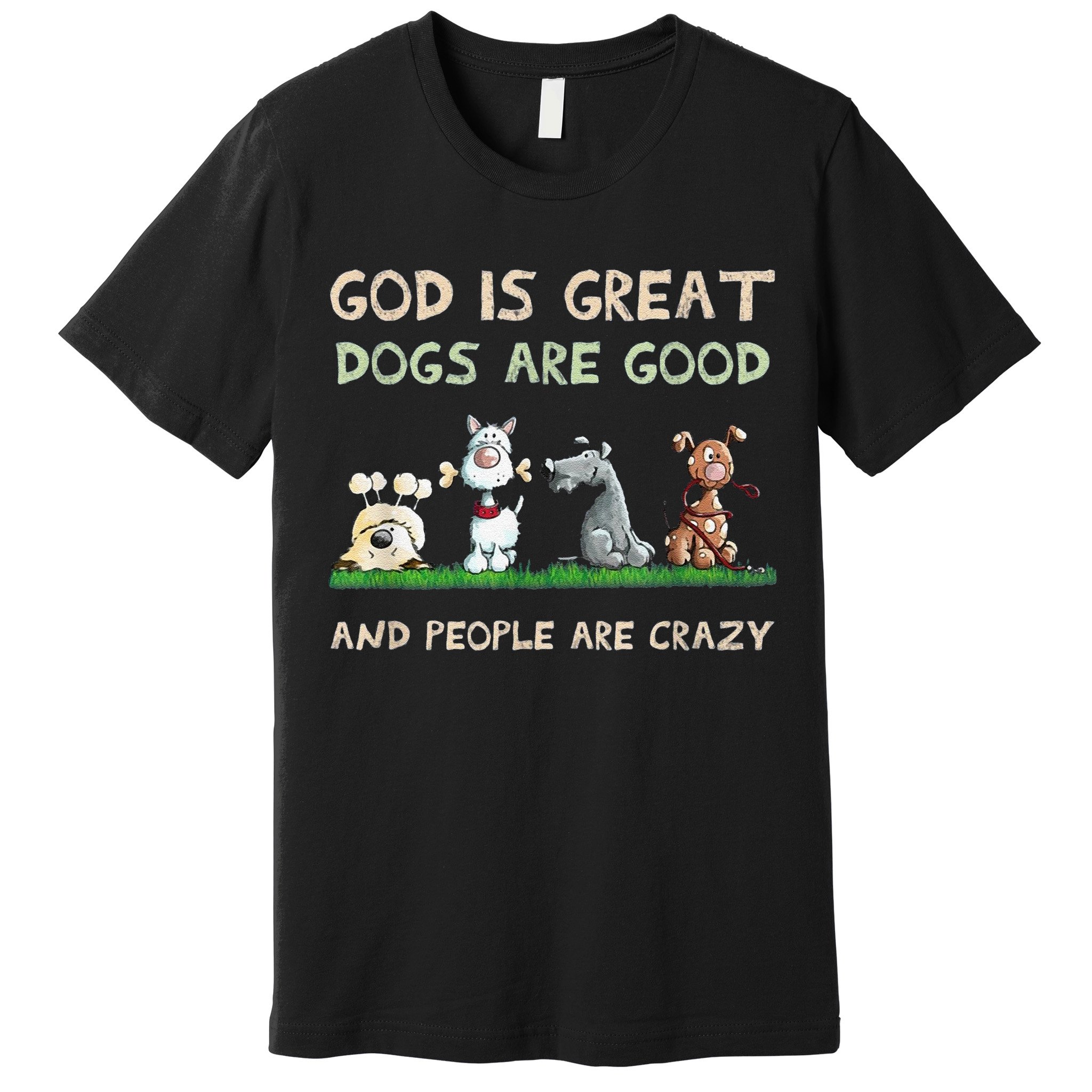 Cute God Is Great Dogs Are Good And People Are Crazy Premium T-Shirt