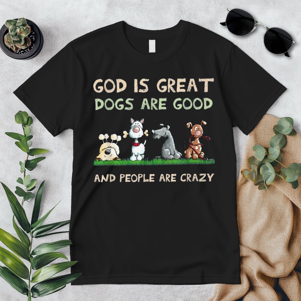 Cute God Is Great Dogs Are Good And People Are Crazy Premium T-Shirt