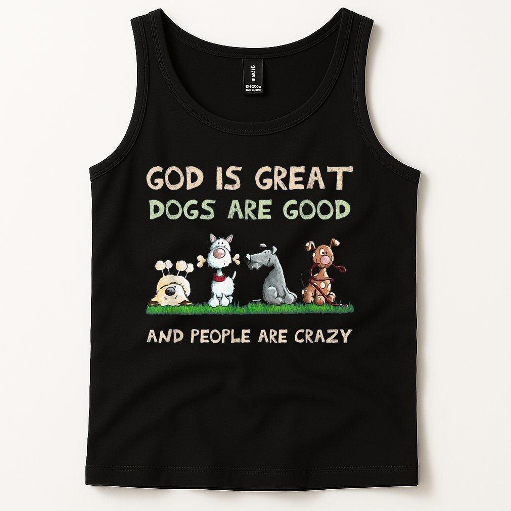 Cute God Is Great Dogs Are Good And People Are Crazy Tank Top
