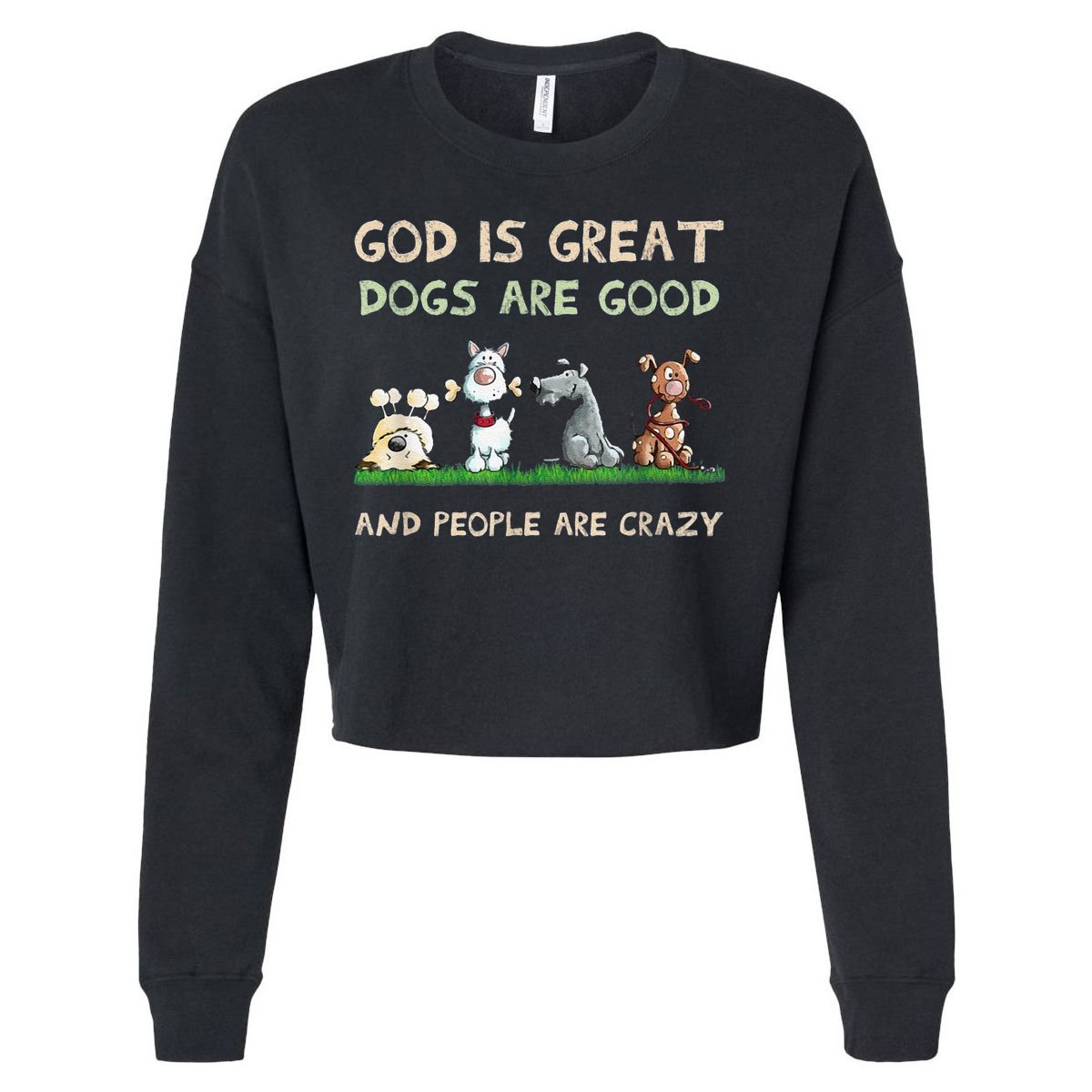 Cute God Is Great Dogs Are Good And People Are Crazy Cropped Pullover Crew