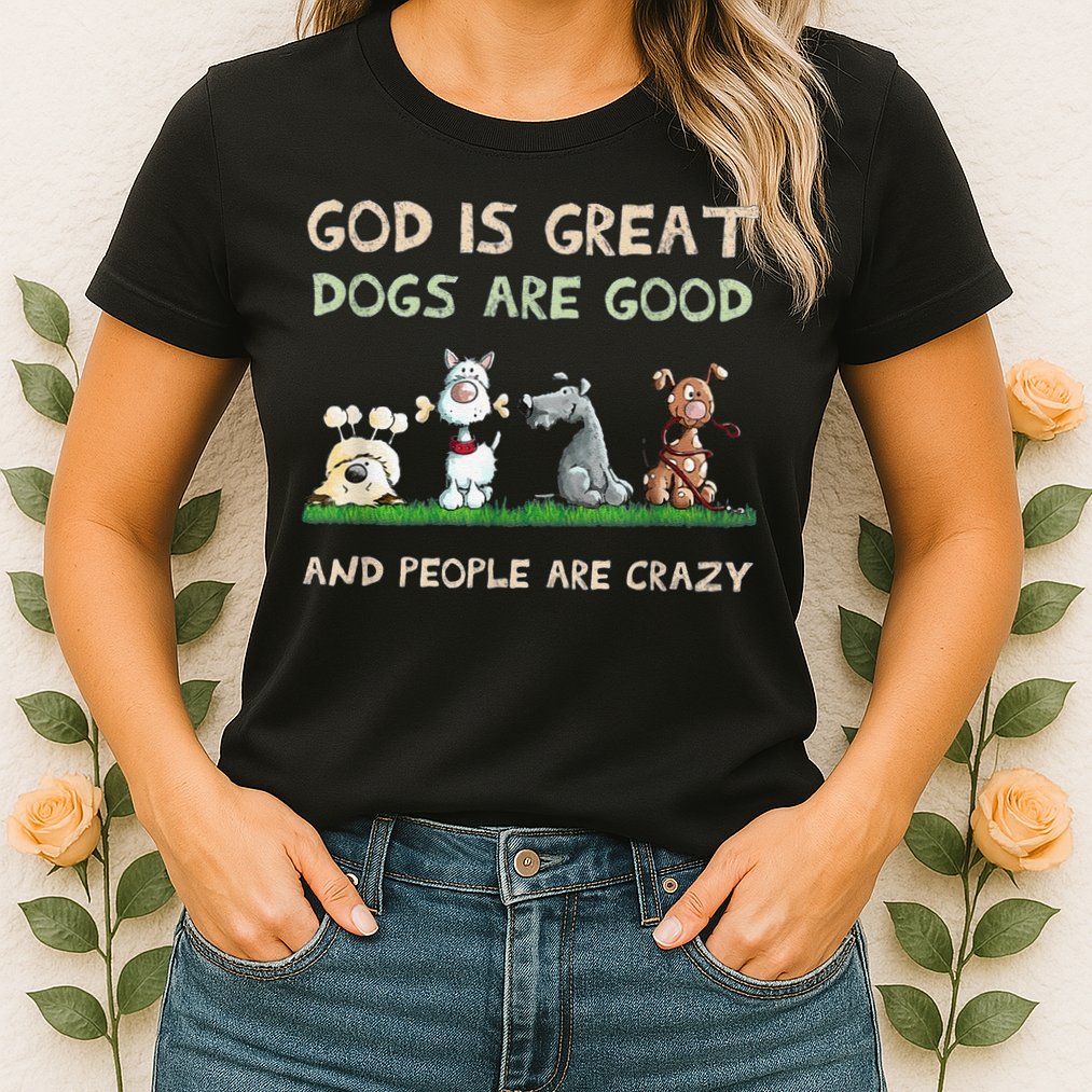 Cute God Is Great Dogs Are Good And People Are Crazy Womens T-Shirt