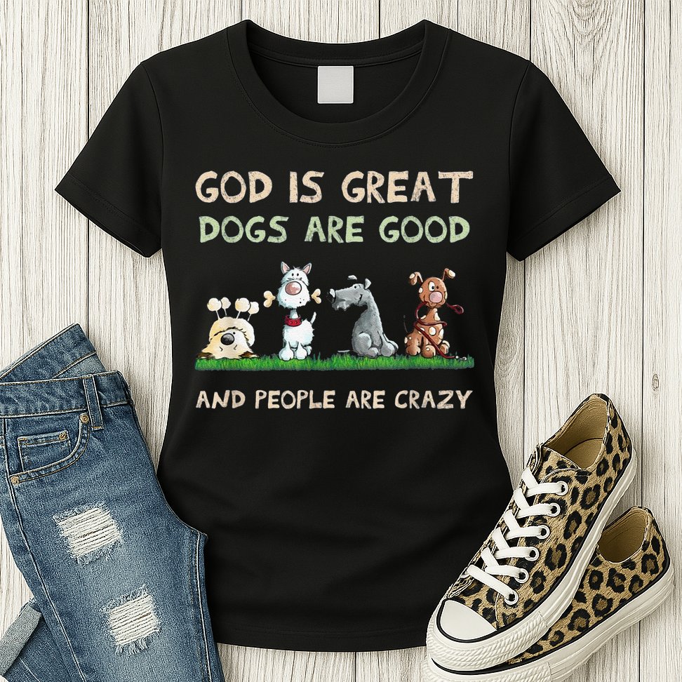 Cute God Is Great Dogs Are Good And People Are Crazy Womens T-Shirt