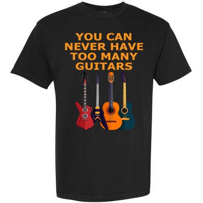 Cute Guitar Lover Gift You Can Never Have Too Many Guitars Gift Garment-Dyed Heavyweight T-Shirt