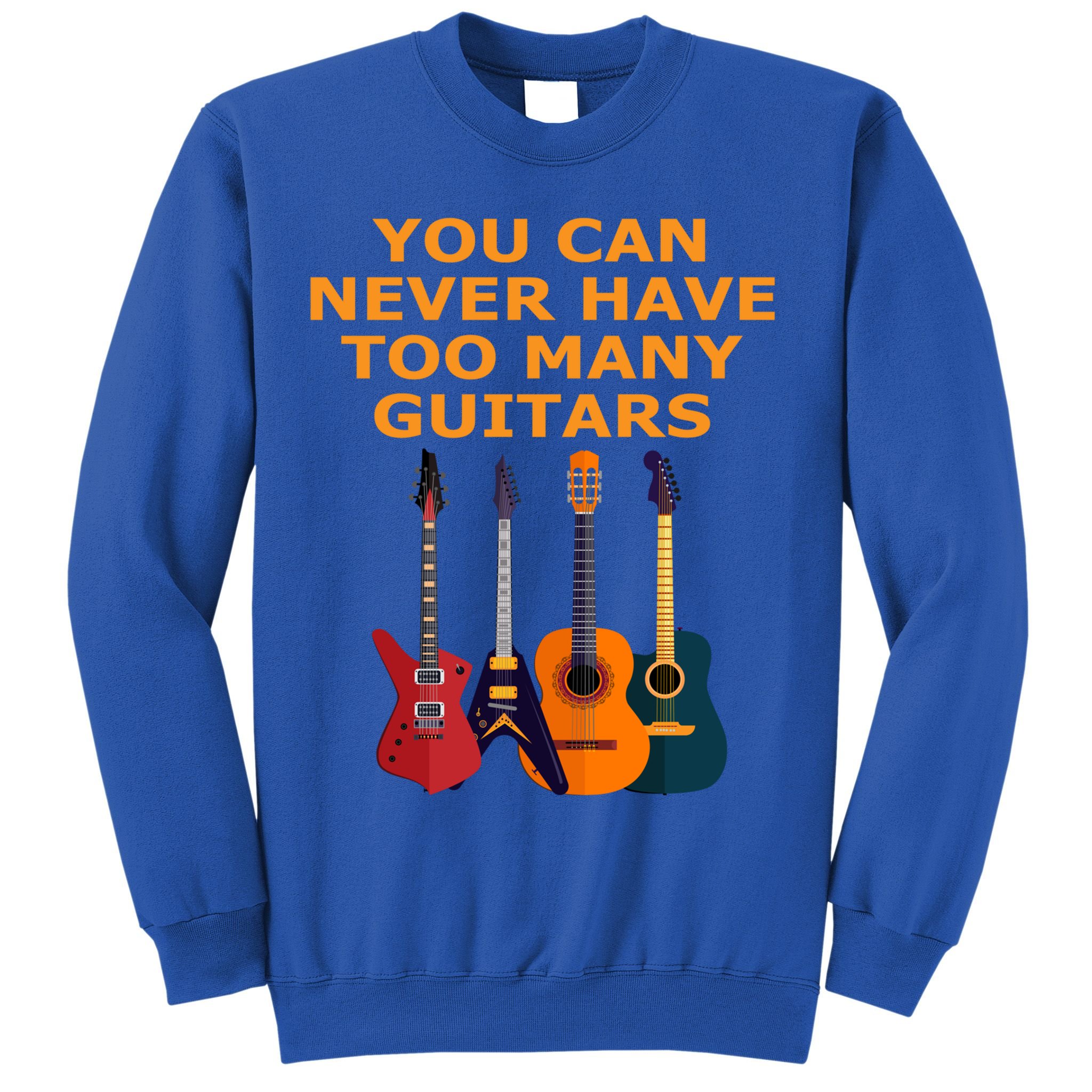 Cute Guitar Lover Gift You Can Never Have Too Many Guitars Gift Sweatshirt