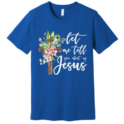 Christian Gift Let Me Tell You About My Jesus Gift Premium T-Shirt