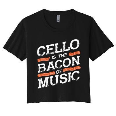 Cellist Gift Musical Instrument Cello Is The Bacon Of Music Women's Crop Top Tee