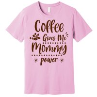 Coffee Gives Me Mommy Power Premium T-Shirt