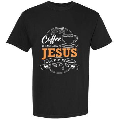 Coffee Gets me Started Jesus Keeps Me Going Coffee Lover Garment-Dyed Heavyweight T-Shirt