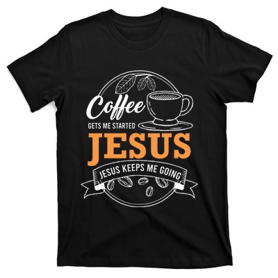 Coffee Gets me Started Jesus Keeps Me Going Coffee Lover T-Shirt