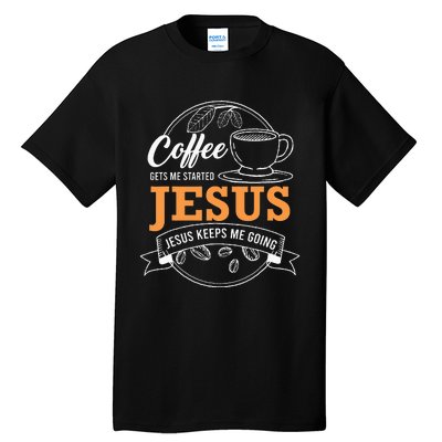 Coffee Gets me Started Jesus Keeps Me Going Coffee Lover Tall T-Shirt