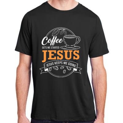 Coffee Gets me Started Jesus Keeps Me Going Coffee Lover Adult ChromaSoft Performance T-Shirt