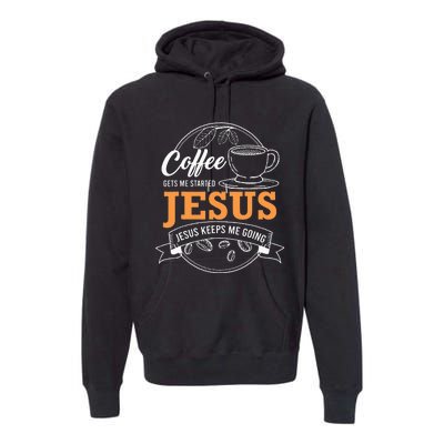 Coffee Gets me Started Jesus Keeps Me Going Coffee Lover Premium Hoodie