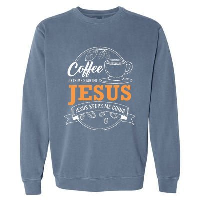 Coffee Gets me Started Jesus Keeps Me Going Coffee Lover Garment-Dyed Sweatshirt