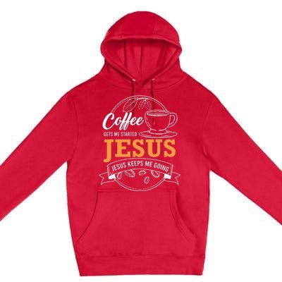 Coffee Gets me Started Jesus Keeps Me Going Coffee Lover Premium Pullover Hoodie