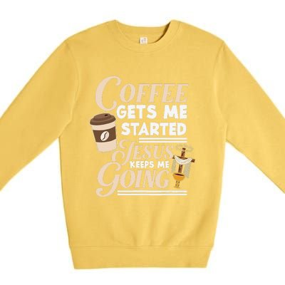 Coffee Gets Me Started Jesus Keeps Me Going Christian Premium Crewneck Sweatshirt