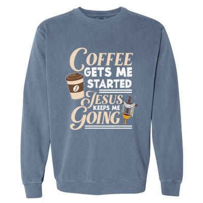 Coffee Gets Me Started Jesus Keeps Me Going Christian Garment-Dyed Sweatshirt