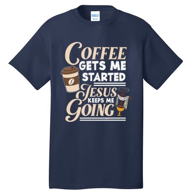 Coffee Gets Me Started Jesus Keeps Me Going Christian Tall T-Shirt