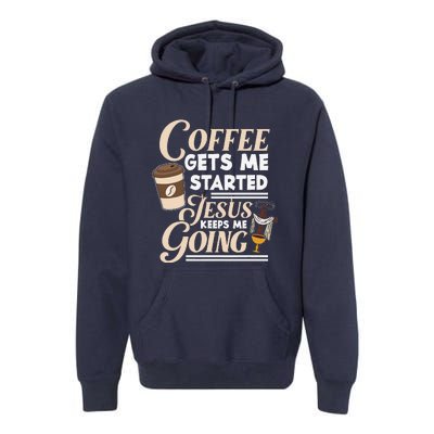 Coffee Gets Me Started Jesus Keeps Me Going Christian Premium Hoodie