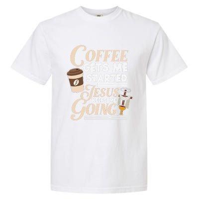 Coffee Gets Me Started Jesus Keeps Me Going Christian Garment-Dyed Heavyweight T-Shirt