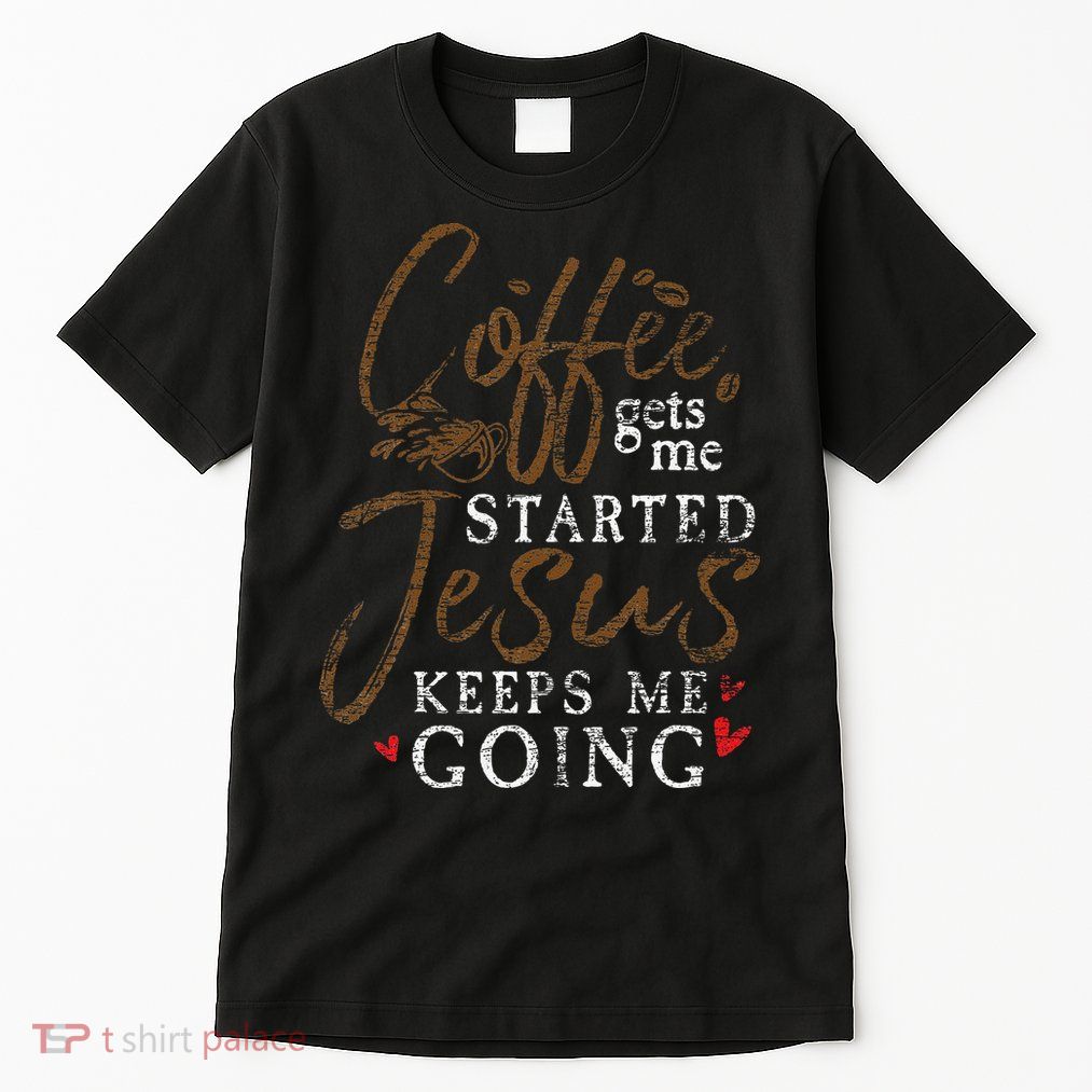 Coffee Gets Me Started Jesus Keeps Me Going Funny Jesus Tall T-Shirt